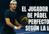 El jugador de pádel perfecto según la IA: estas son sus elecciones